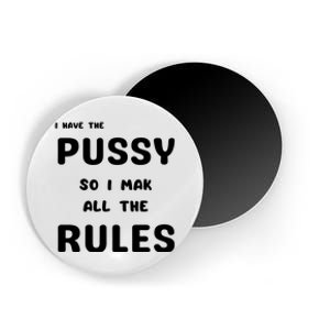 I Have The Pussy So I Make All The Rules Magnet