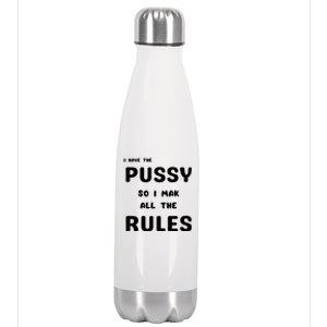 I Have The Pussy So I Make All The Rules Stainless Steel Insulated Water Bottle