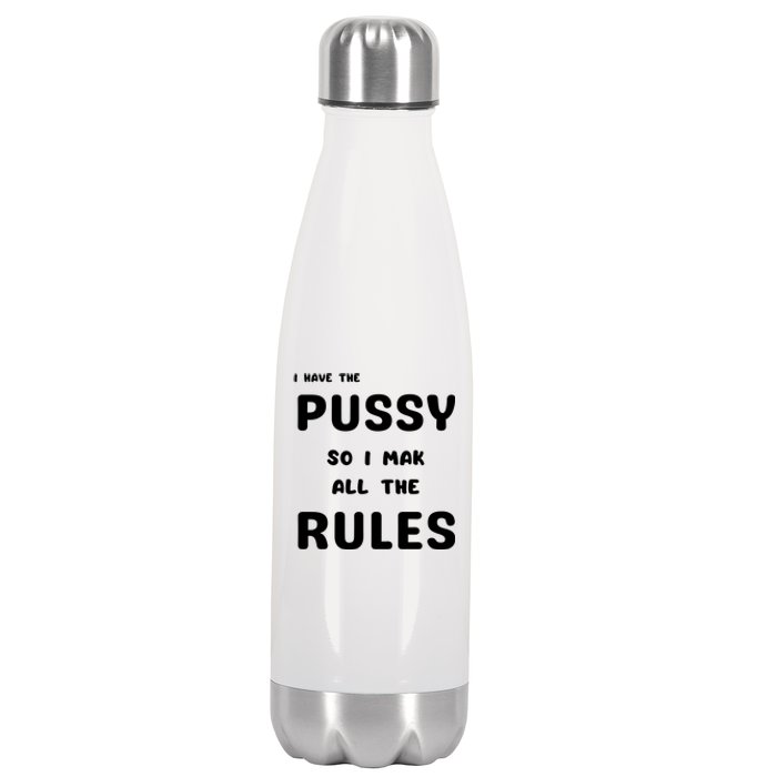 I Have The Pussy So I Make All The Rules Stainless Steel Insulated Water Bottle