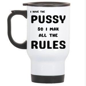 I Have The Pussy So I Make All The Rules Stainless Steel Travel Mug