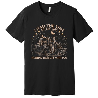 I Had The Time Of My Life Fighting Dragons With You Premium T-Shirt