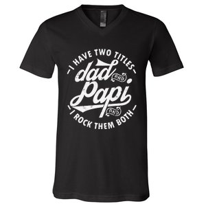 I Have Two Titles Dad and Papi I Rock Them Both gift Papi V-Neck T-Shirt