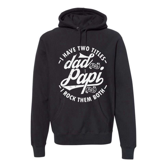 I Have Two Titles Dad and Papi I Rock Them Both gift Papi Premium Hoodie