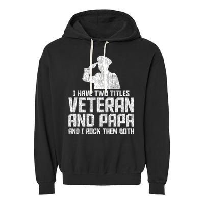 I Have Two Titles Veteran And Papa Proud Grandpa Veteran Dad Gift Garment-Dyed Fleece Hoodie