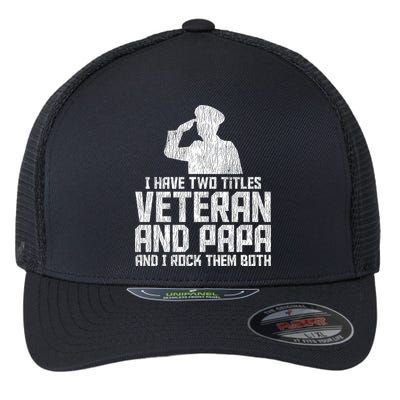 I Have Two Titles Veteran And Papa Proud Grandpa Veteran Dad Gift Flexfit Unipanel Trucker Cap