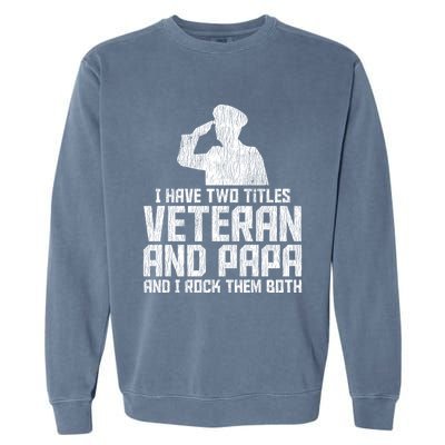 I Have Two Titles Veteran And Papa Proud Grandpa Veteran Dad Gift Garment-Dyed Sweatshirt