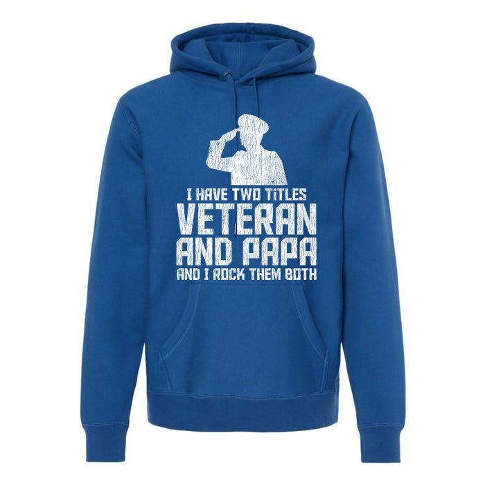 I Have Two Titles Veteran And Papa Proud Grandpa Veteran Dad Gift Premium Hoodie