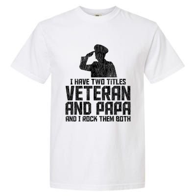 I Have Two Titles Veteran And Papa Proud Grandpa Veteran Dad Gift Garment-Dyed Heavyweight T-Shirt