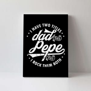 I Have Two Titles Dad and Pepe funny saying for Pepe gift Canvas