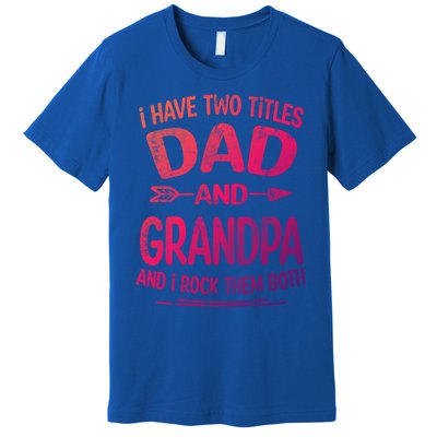 I Have Two Titles Dad And Grandpa Funny Fathers Day Grandpa Gift Premium T-Shirt