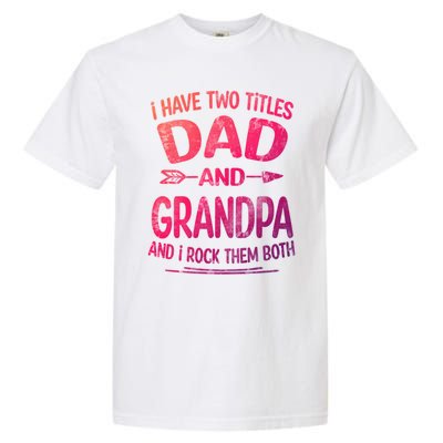 I Have Two Titles Dad And Grandpa Funny Fathers Day Grandpa Gift Garment-Dyed Heavyweight T-Shirt