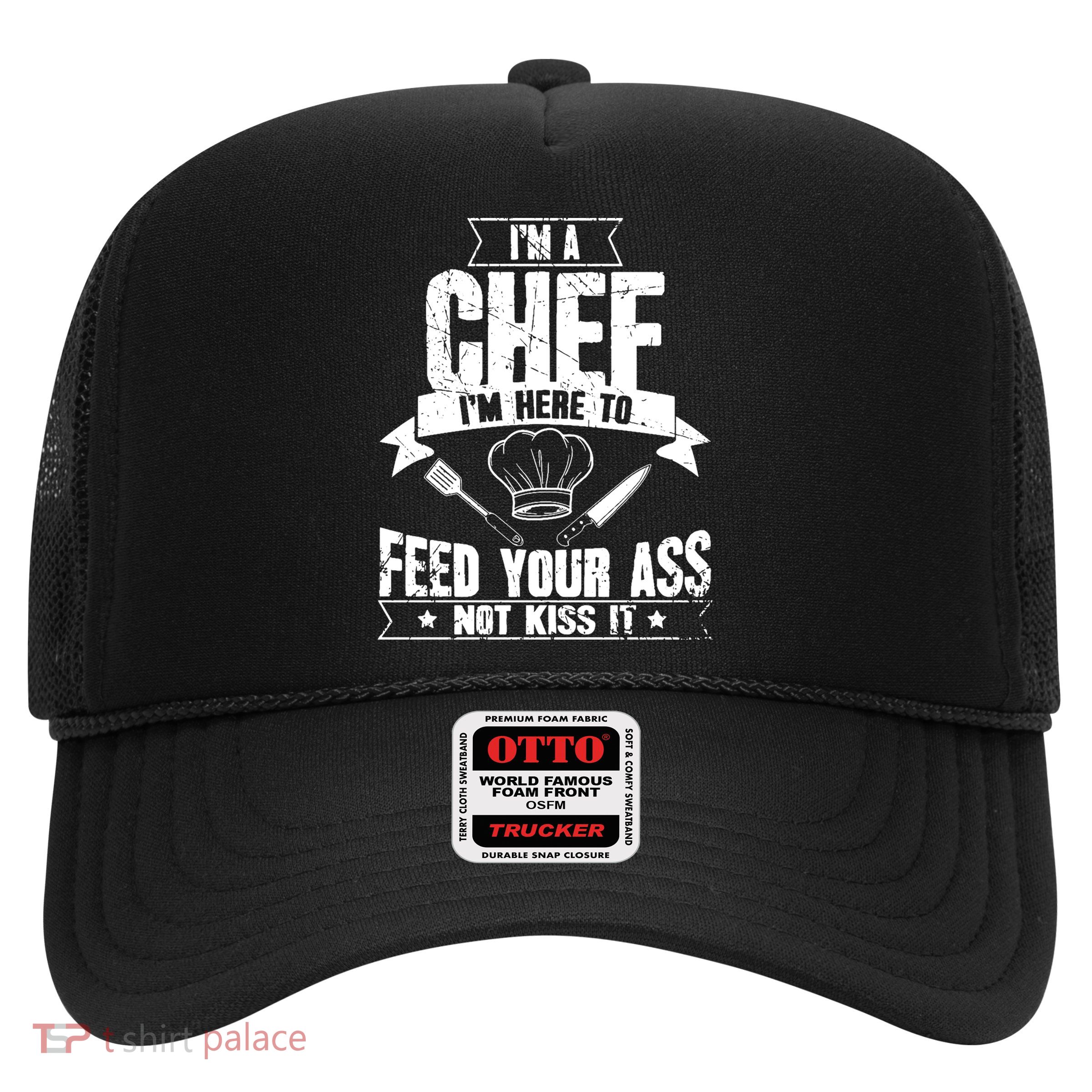 Im Here To Feed Your Ass Not It Funny Chef Gift Trucker Hat