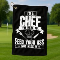 Im Here To Feed Your Ass Not It Funny Chef Gift Golf Towel