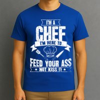 Im Here To Feed Your Ass Not It Funny Chef Gift T-Shirt