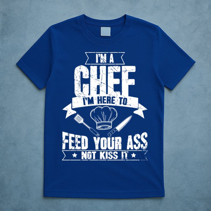 Im Here To Feed Your Ass Not It Funny Chef Gift T-Shirt