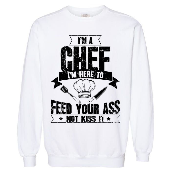 Im Here To Feed Your Ass Not It Funny Chef Gift Garment-Dyed Sweatshirt
