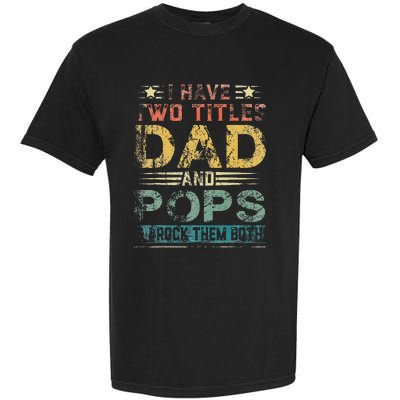 I Have Two Titles Dad And Pops Funny Fathers Day Gift Garment-Dyed Heavyweight T-Shirt