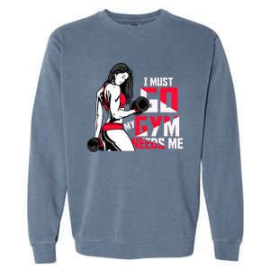 I Have To Go My Gym Needs Me Fun Gift Garment-Dyed Sweatshirt