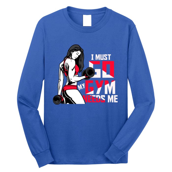 I Have To Go My Gym Needs Me Fun Gift Long Sleeve Shirt