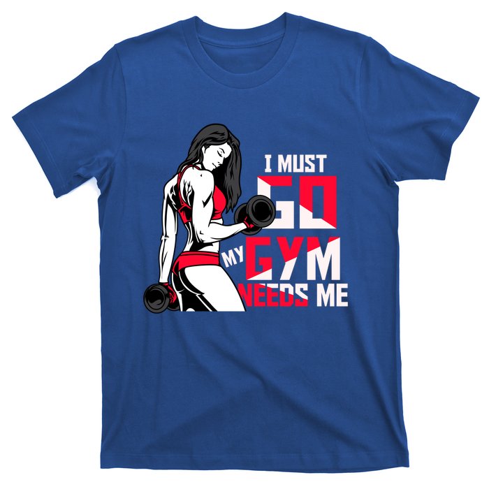 I Have To Go My Gym Needs Me Fun Gift T-Shirt