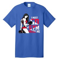 I Have To Go My Gym Needs Me Fun Gift Tall T-Shirt