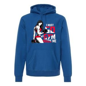 I Have To Go My Gym Needs Me Fun Gift Premium Hoodie