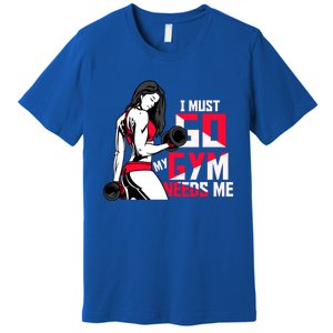 I Have To Go My Gym Needs Me Fun Gift Premium T-Shirt