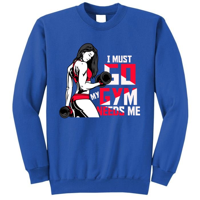 I Have To Go My Gym Needs Me Fun Gift Tall Sweatshirt