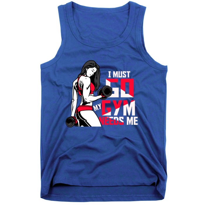 I Have To Go My Gym Needs Me Fun Gift Tank Top