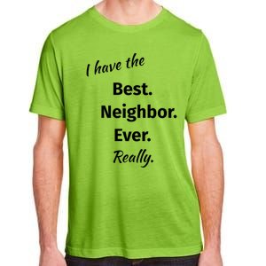 I Have The Best Neighbor Ever Reallygreat Giftfun Neighbor Gift Adult ChromaSoft Performance T-Shirt