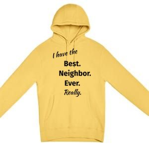 I Have The Best Neighbor Ever Reallygreat Giftfun Neighbor Gift Premium Pullover Hoodie