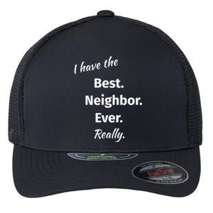 I Have The Best Neighbor Ever Reallygreat Giftfun Neighbor Gift Flexfit Unipanel Trucker Cap