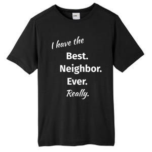 I Have The Best Neighbor Ever Reallygreat Giftfun Neighbor Gift Tall Fusion ChromaSoft Performance T-Shirt