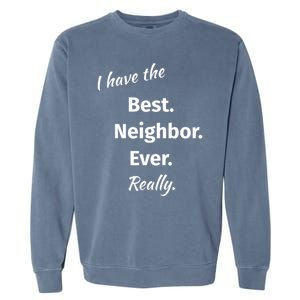 I Have The Best Neighbor Ever Reallygreat Giftfun Neighbor Gift Garment-Dyed Sweatshirt