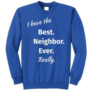 I Have The Best Neighbor Ever Reallygreat Giftfun Neighbor Gift Sweatshirt