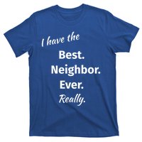 I Have The Best Neighbor Ever Reallygreat Giftfun Neighbor Gift T-Shirt