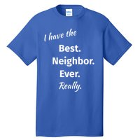 I Have The Best Neighbor Ever Reallygreat Giftfun Neighbor Gift Tall T-Shirt