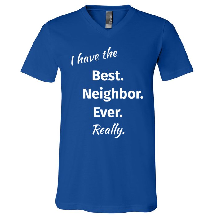 I Have The Best Neighbor Ever Reallygreat Giftfun Neighbor Gift V-Neck T-Shirt