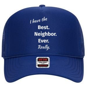 I Have The Best Neighbor Ever Reallygreat Giftfun Neighbor Gift High Crown Mesh Back Trucker Hat