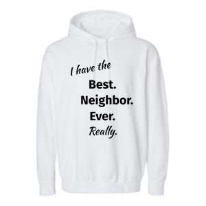 I Have The Best Neighbor Ever Reallygreat Giftfun Neighbor Gift Garment-Dyed Fleece Hoodie