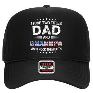 I Have Two Titles Dad And Grandpa Funny Father's Day Grandpa High Crown Mesh Back Trucker Hat