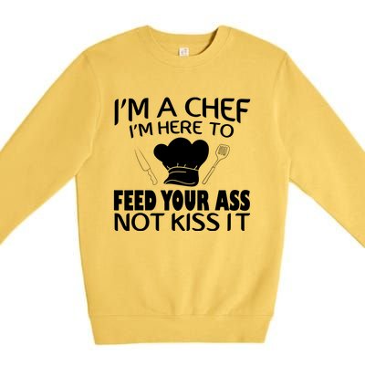 Im Here To Feed Your Ass Not Kiss It Funny Chef Premium Crewneck Sweatshirt