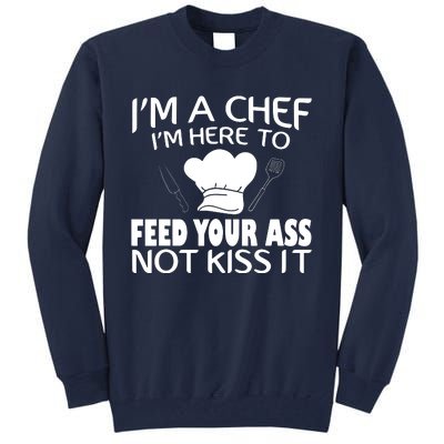 Im Here To Feed Your Ass Not Kiss It Funny Chef Tall Sweatshirt