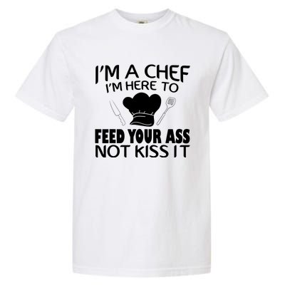 Im Here To Feed Your Ass Not Kiss It Funny Chef Garment-Dyed Heavyweight T-Shirt