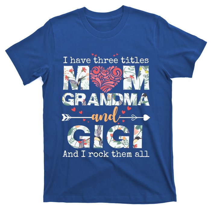 I Have Three Titles Mom Grandma And Gigi Funny Gift T-Shirt