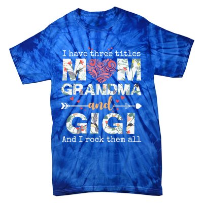 I Have Three Titles Mom Grandma And Gigi Funny Gift Tie-Dye T-Shirt