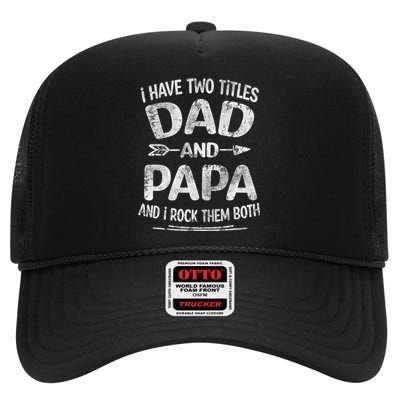 I Have Two Titles Dad And Papa Funny Fathers Day Gift High Crown Mesh Back Trucker Hat