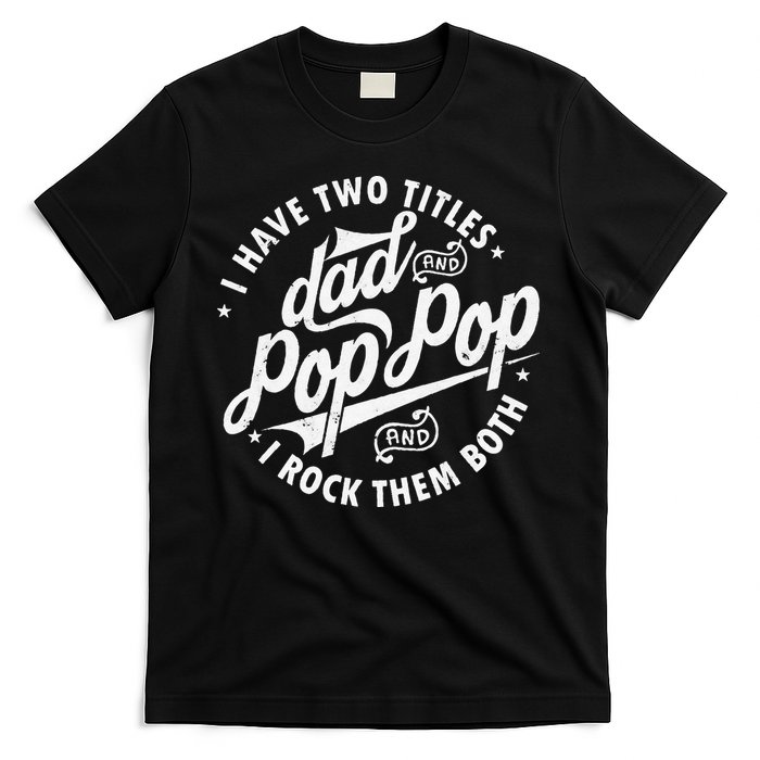 I Have Two Titles Dad and Pop Pop Fathers day Funny Pop Pop T-Shirt