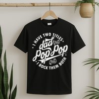 I Have Two Titles Dad and Pop Pop Fathers day Funny Pop Pop T-Shirt