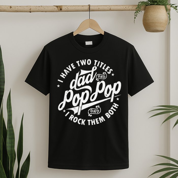 I Have Two Titles Dad and Pop Pop Fathers day Funny Pop Pop T-Shirt